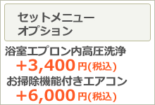 セットメニューオプション、浴室エプロン内高圧洗浄+3400円、お掃除機能付きエアコンクリーニング+6000円